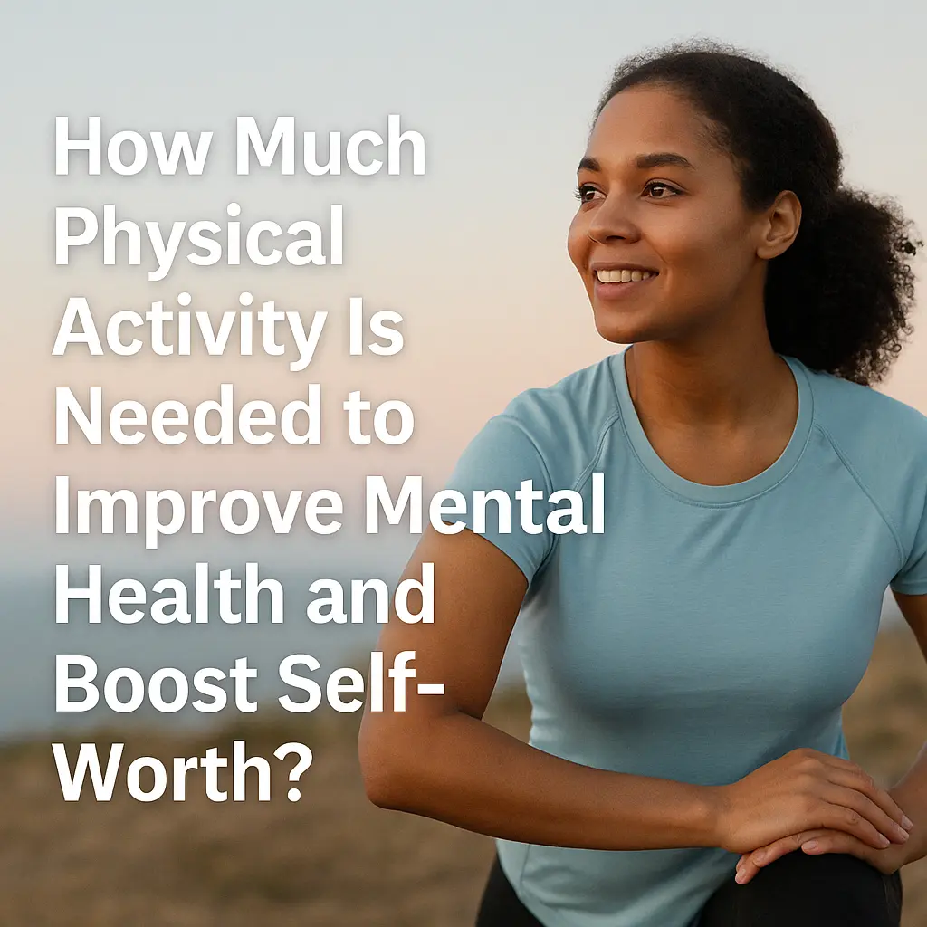 How Much Physical Activity Is Needed to Improve Mental Health and Boost Self-Worth