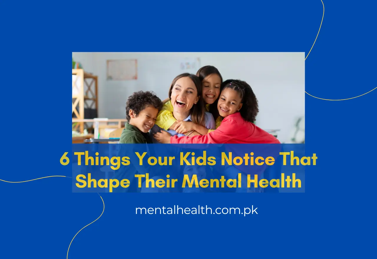 6 Things Your Kids Notice That Shape Their Mental Health