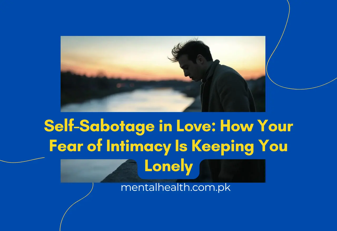 Self-Sabotage in Love: How Your Fear of Intimacy Is Keeping You Lonely
