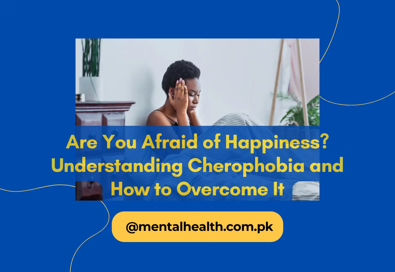 Are You Afraid of Happiness? Understanding Cherophobia and How to Overcome It