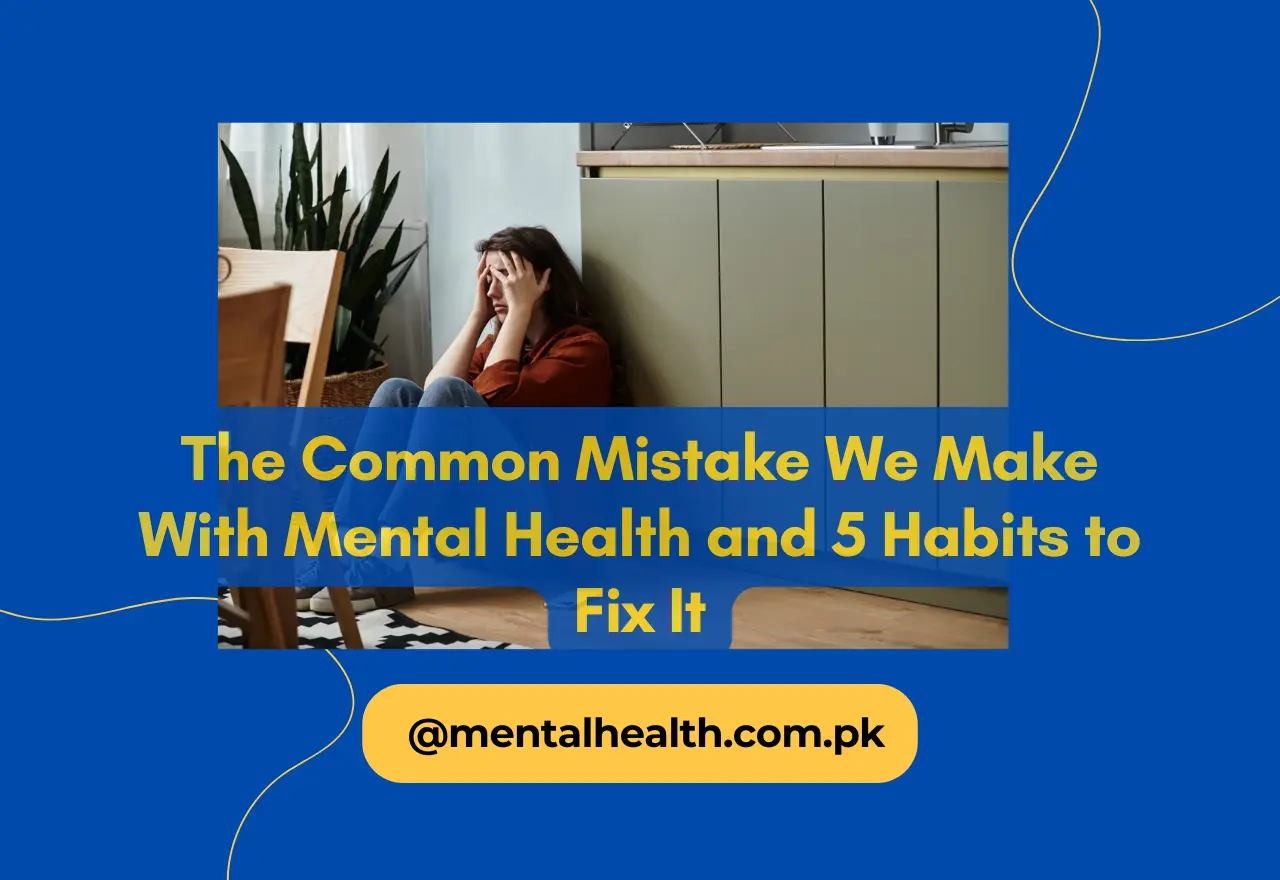 The Common Mistake We Make With Mental Health and 5 Habits to Fix It