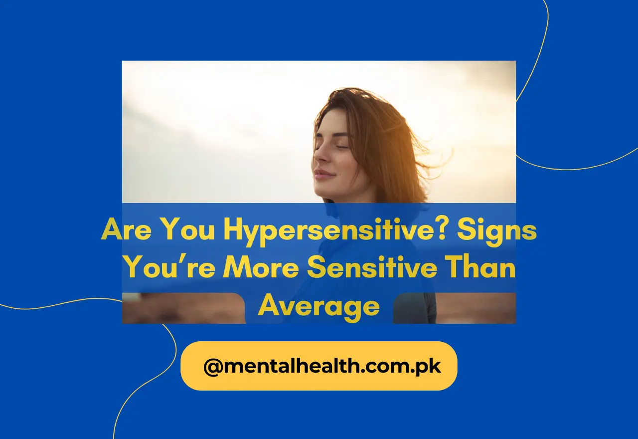 Are You Hypersensitive? Signs You’re More Sensitive Than Average