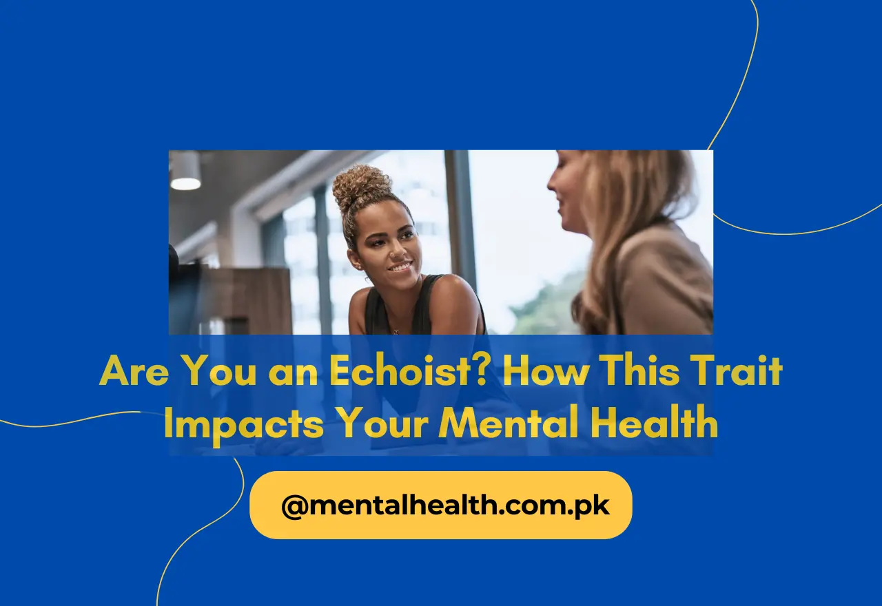 Are You an Echoist? How This Trait Impacts Your Mental Health
