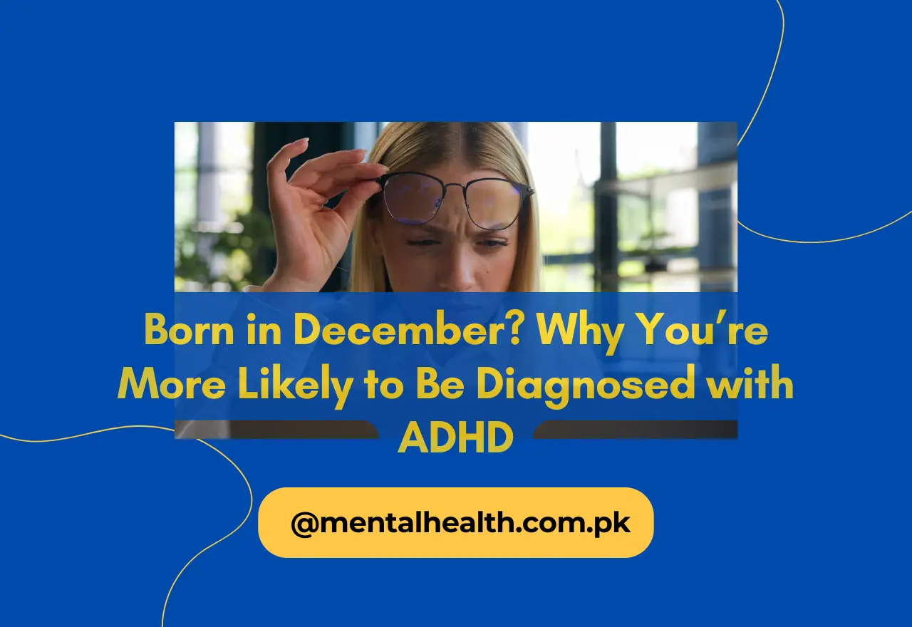 Born in December? Why You’re More Likely to Be Diagnosed with ADHD