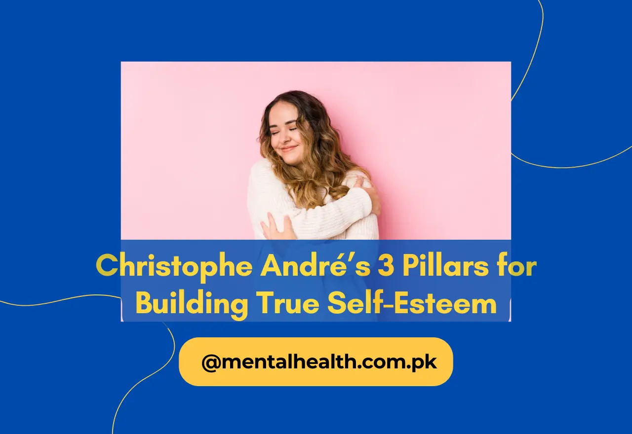 Christophe André’s 3 Pillars for Building True Self-Esteem