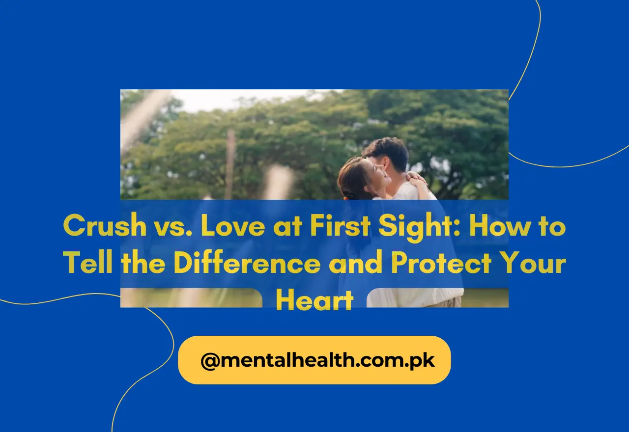 Crush vs. Love at First Sight: How to Tell the Difference and Protect Your Heart