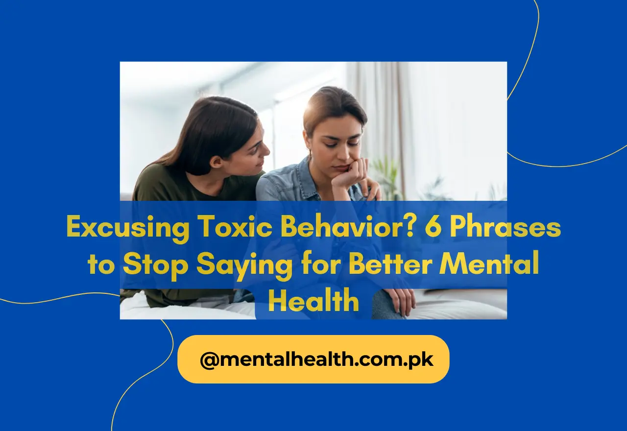 Excusing Toxic Behavior? 6 Phrases to Stop Saying for Better Mental Health