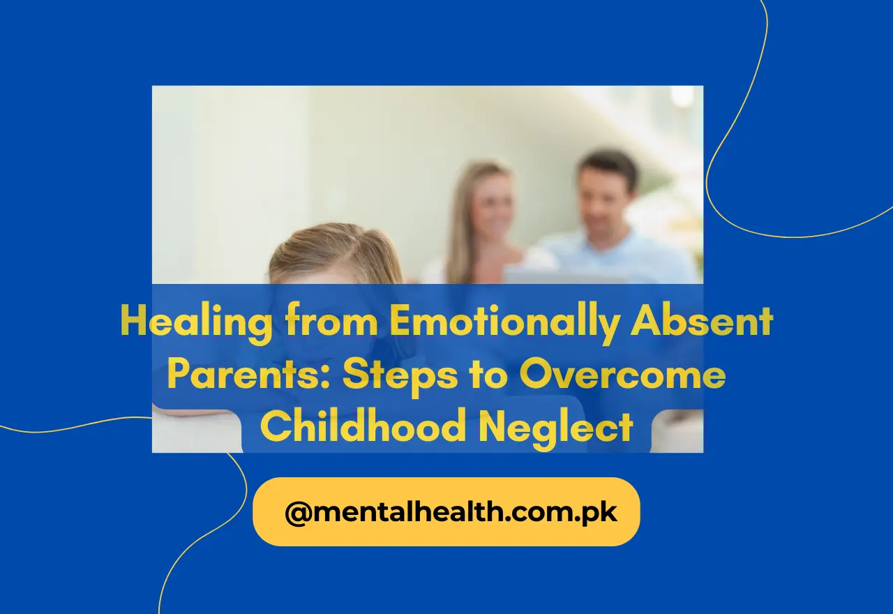 Healing from Emotionally Absent Parents: Steps to Overcome Childhood Neglect