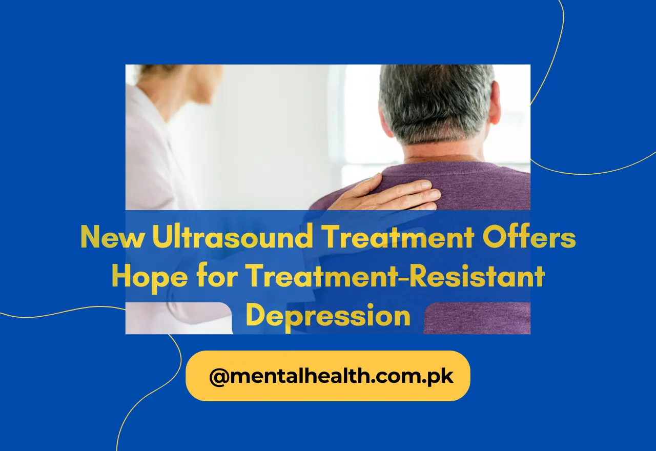 New Ultrasound Treatment Offers Hope for Treatment-Resistant Depression