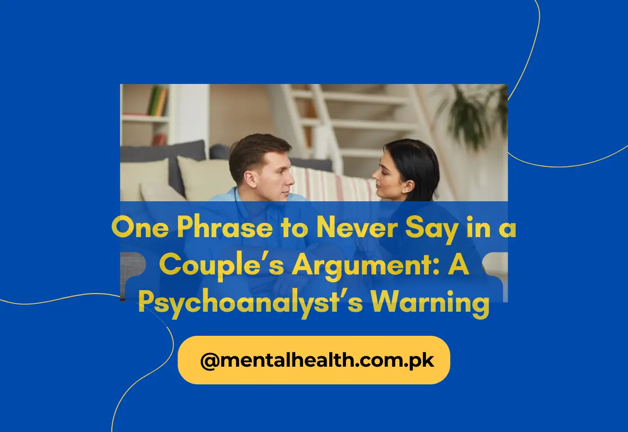 One Phrase to Never Say in a Couple’s Argument: A Psychoanalyst’s Warning