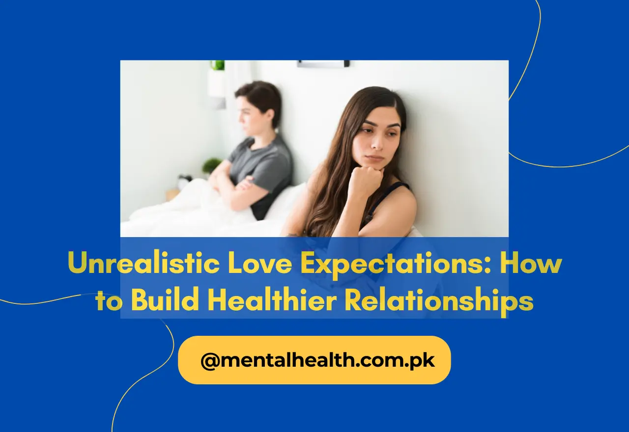 Unrealistic Love Expectations: How to Build Healthier Relationships