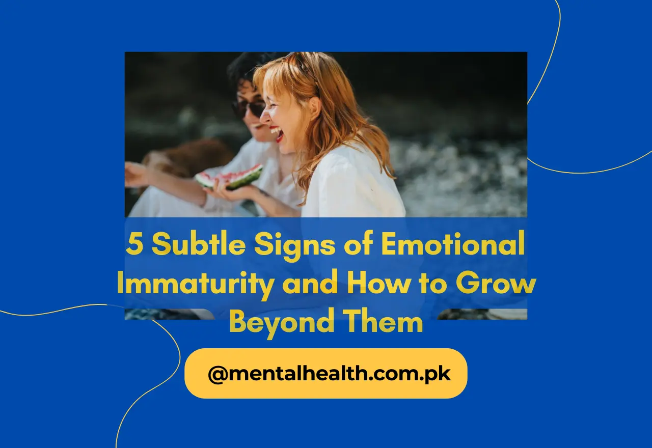 5 Subtle Signs of Emotional Immaturity and How to Grow Beyond Them
