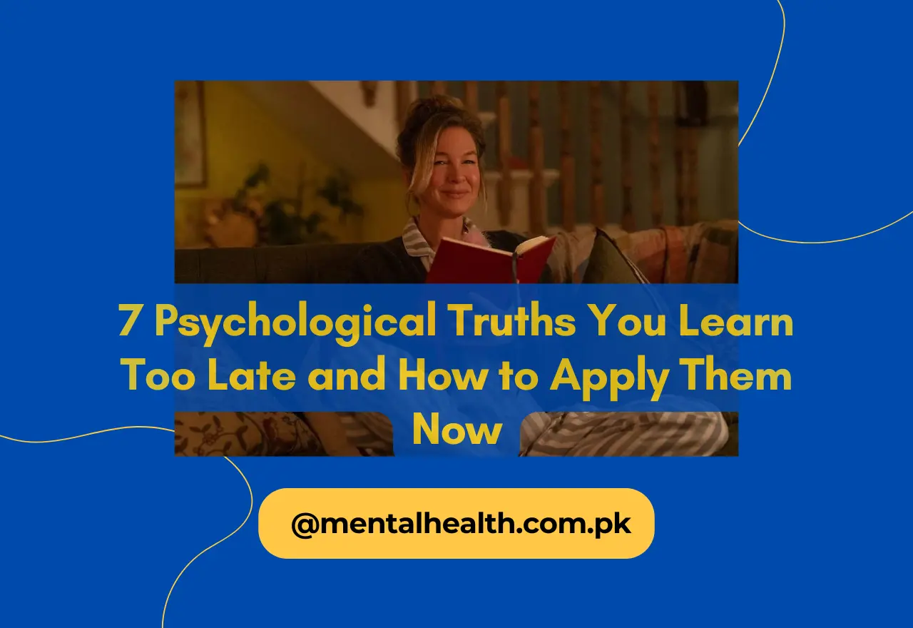 7 Psychological Truths You Learn Too Late and How to Apply Them Now