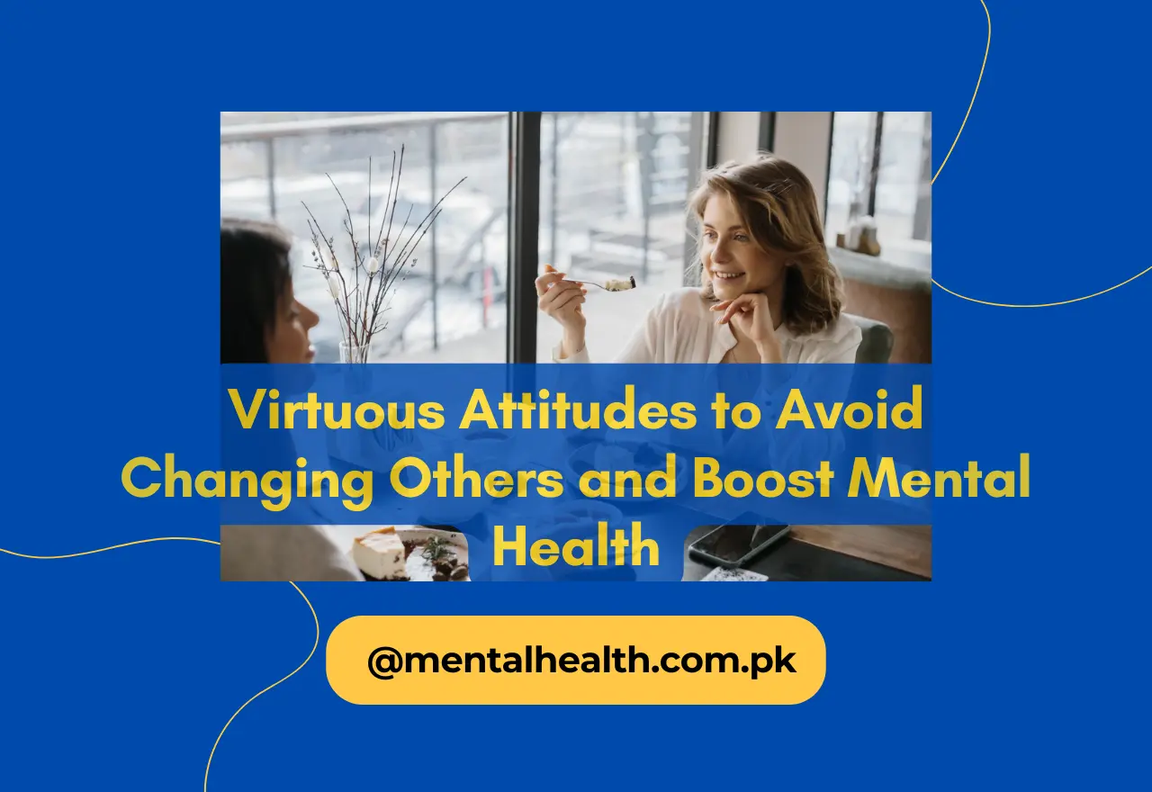 Virtuous Attitudes to Avoid Changing Others and Boost Mental Health