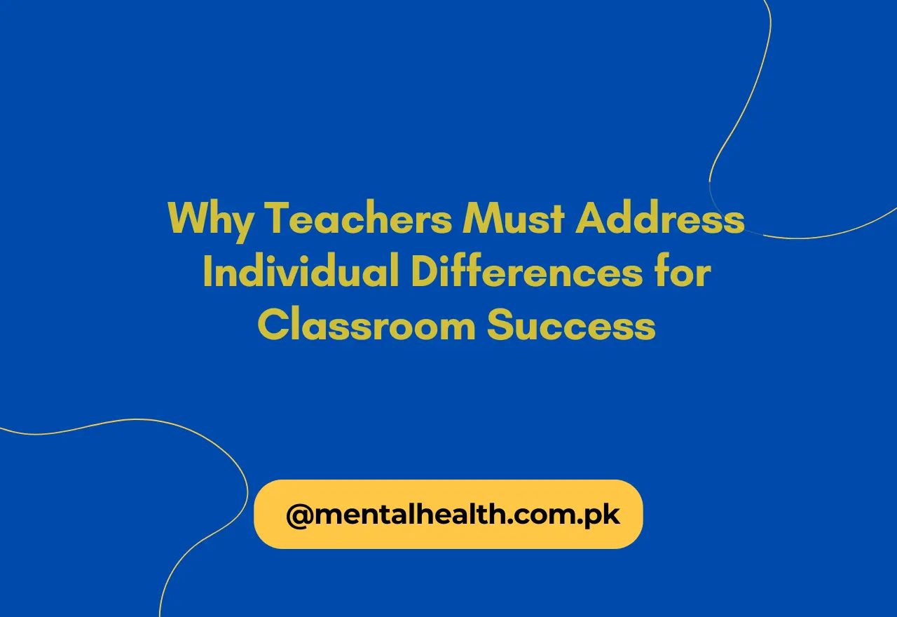 Why Teachers Must Address Individual Differences for Classroom Success